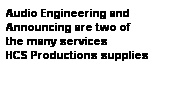 text box: audio engineering and announcing are two of 
the many services 
hcs productions supplies
