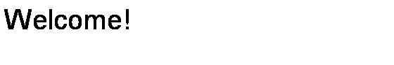 text box: welcome!
